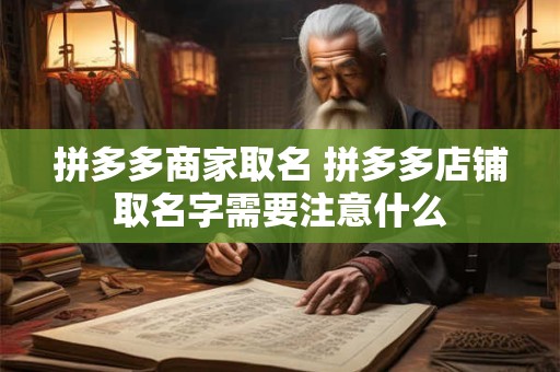 拼多多商家取名 拼多多店铺取名字需要注意什么