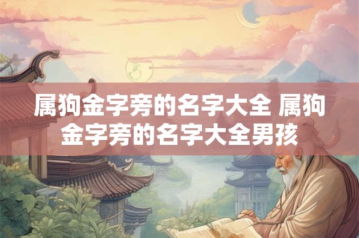 属狗金字旁的名字大全 属狗金字旁的名字大全男孩