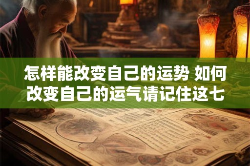 怎样能改变自己的运势 如何改变自己的运气请记住这七句话