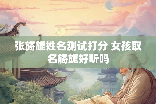 张旖旎姓名测试打分 女孩取名旖旎好听吗