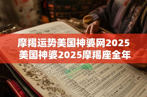摩羯运势美国神婆网2025 美国神婆2025摩羯座全年运势