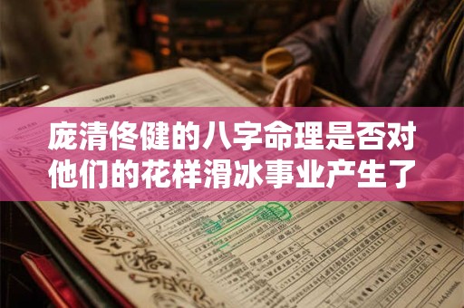 庞清佟健的八字命理是否对他们的花样滑冰事业产生了影响