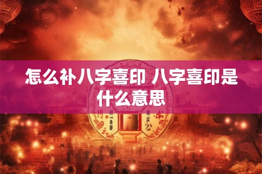 怎么补八字喜印 八字喜印是什么意思