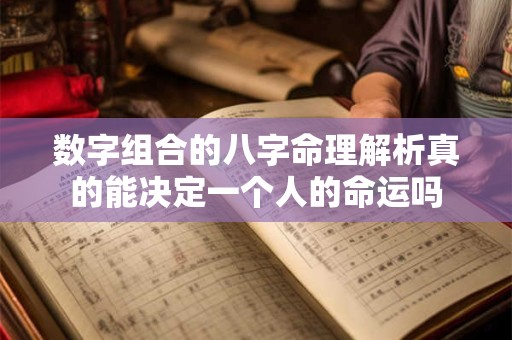 数字组合的八字命理解析真的能决定一个人的命运吗