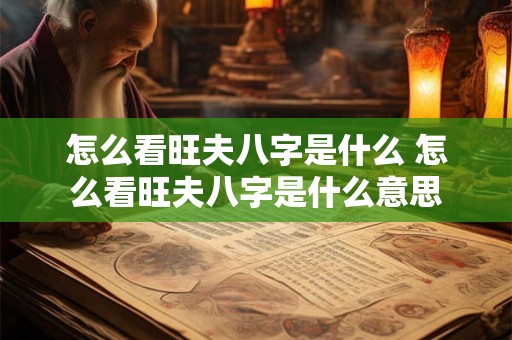 怎么看旺夫八字是什么 怎么看旺夫八字是什么意思