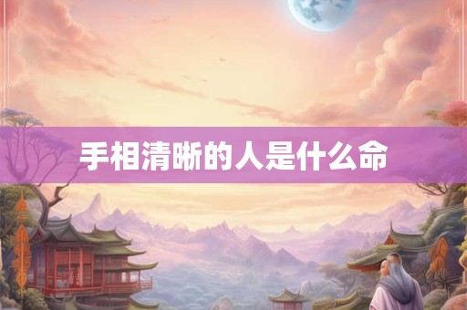 手相清晰的人是什么命