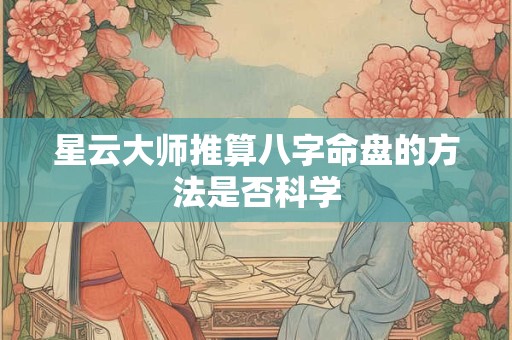 星云大师推算八字命盘的方法是否科学