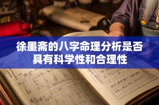 徐墨斋的八字命理分析是否具有科学性和合理性
