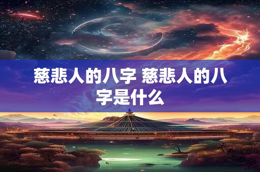 慈悲人的八字 慈悲人的八字是什么