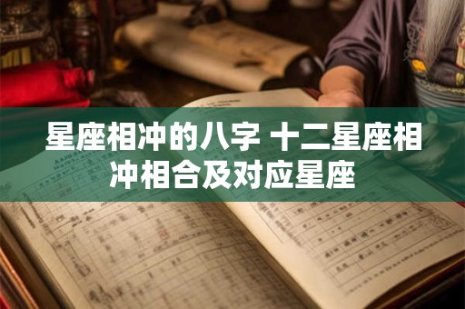 星座相冲的八字 十二星座相冲相合及对应星座