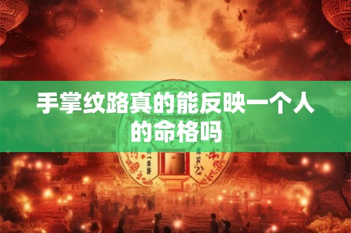手掌纹路真的能反映一个人的命格吗