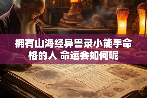 拥有山海经异兽录小能手命格的人 命运会如何呢