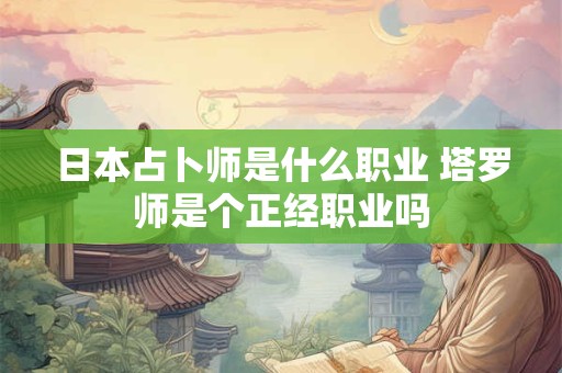 日本占卜师是什么职业 塔罗师是个正经职业吗