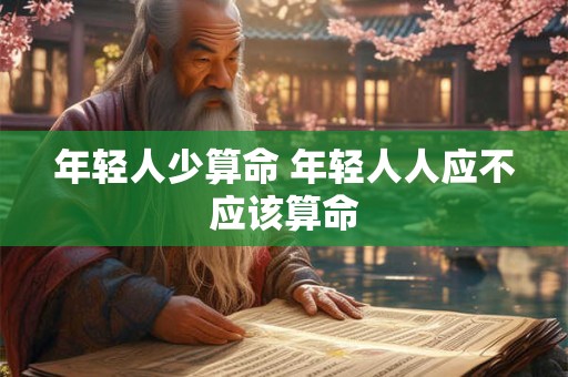 年轻人少算命 年轻人人应不应该算命