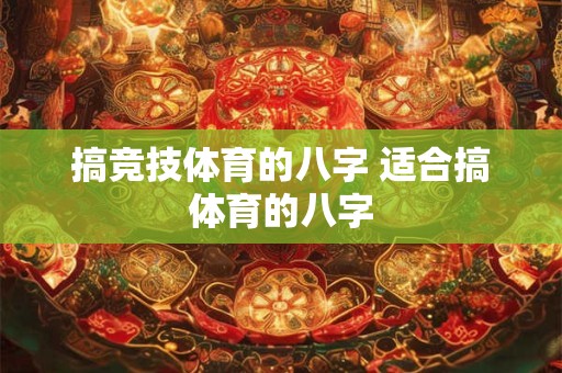 搞竞技体育的八字 适合搞体育的八字