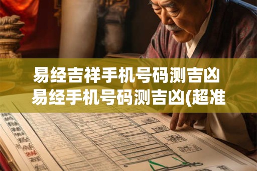 易经吉祥手机号码测吉凶 易经手机号码测吉凶(超准)汉城网