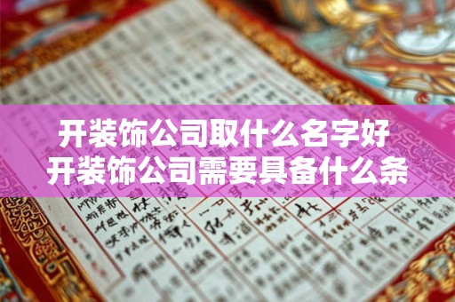 开装饰公司取什么名字好 开装饰公司需要具备什么条件
