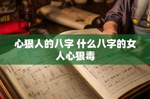 心狠人的八字 什么八字的女人心狠毒