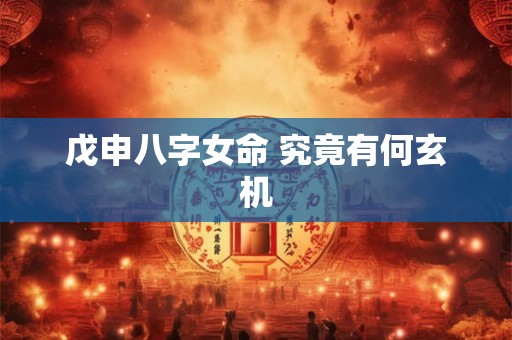 戊申八字女命 究竟有何玄机