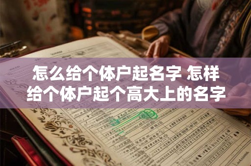 怎么给个体户起名字 怎样给个体户起个高大上的名字
