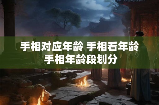 手相对应年龄 手相看年龄 手相年龄段划分