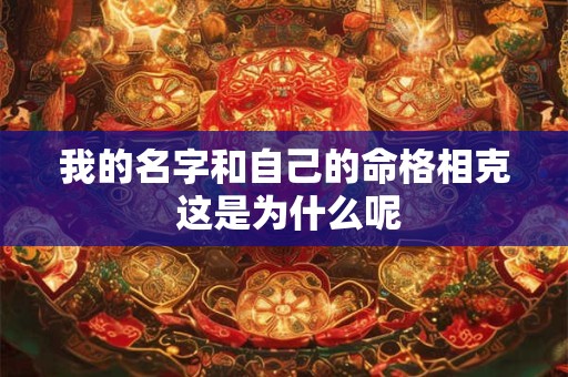 我的名字和自己的命格相克 这是为什么呢