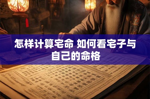 怎样计算宅命 如何看宅子与自己的命格