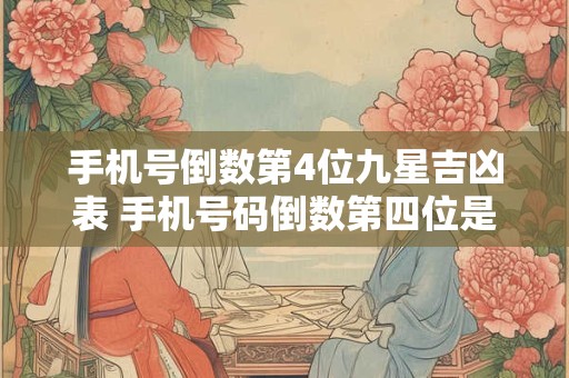 手机号倒数第4位九星吉凶表 手机号码倒数第四位是7好不好