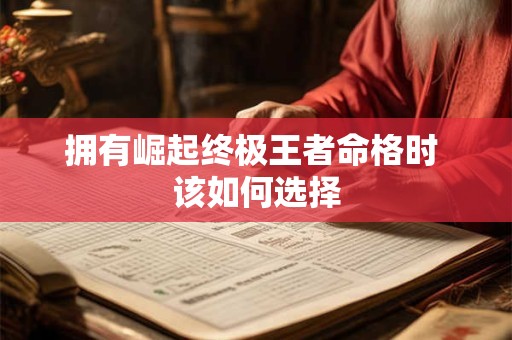 拥有崛起终极王者命格时 该如何选择