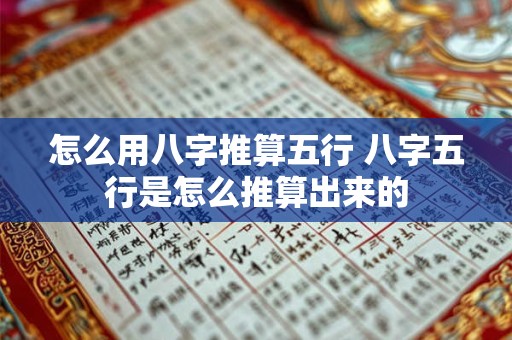 怎么用八字推算五行 八字五行是怎么推算出来的