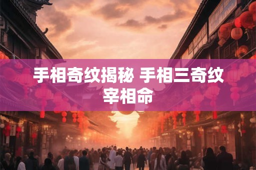 手相奇纹揭秘 手相三奇纹宰相命