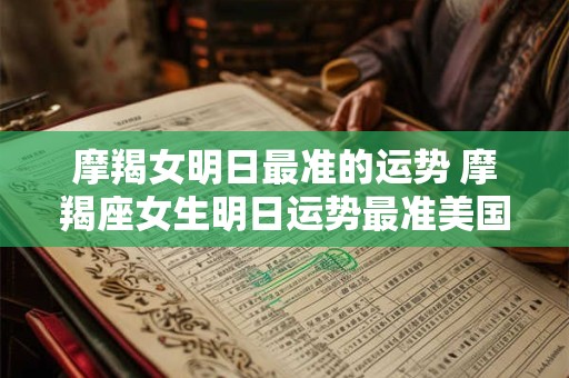 摩羯女明日最准的运势 摩羯座女生明日运势最准美国神婆网
