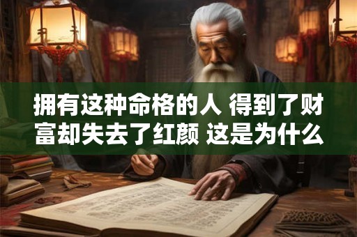 拥有这种命格的人 得到了财富却失去了红颜 这是为什么呢