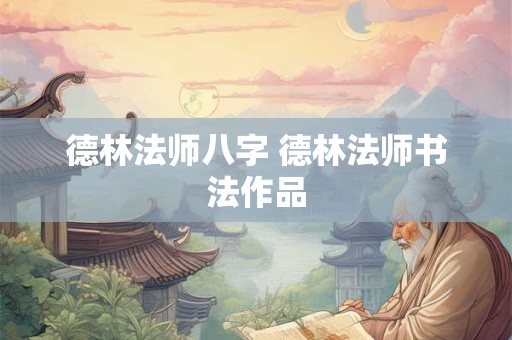德林法师八字 德林法师书法作品