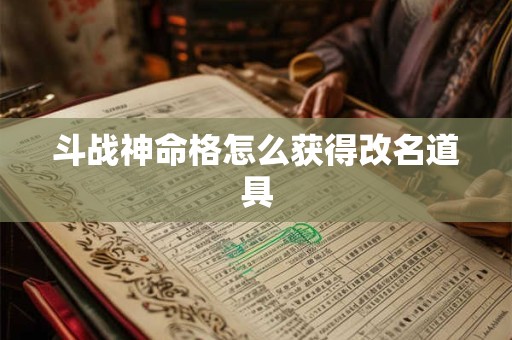 斗战神命格怎么获得改名道具