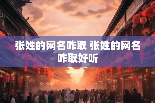 张姓的网名咋取 张姓的网名咋取好听