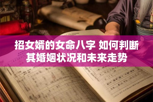 招女婿的女命八字 如何判断其婚姻状况和未来走势