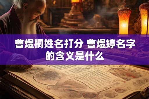 曹煜桐姓名打分 曹煜婷名字的含义是什么