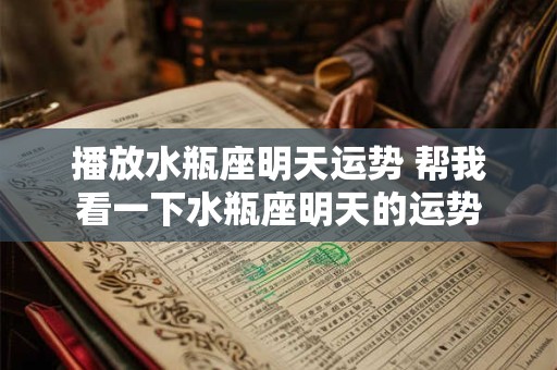 播放水瓶座明天运势 帮我看一下水瓶座明天的运势