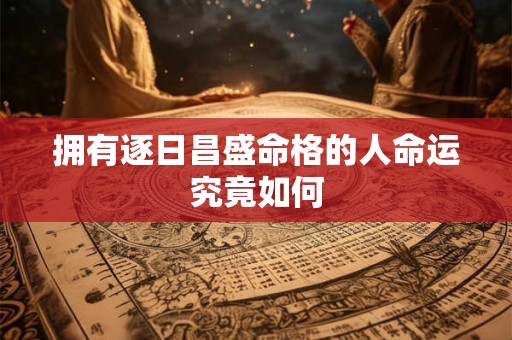 拥有逐日昌盛命格的人命运究竟如何