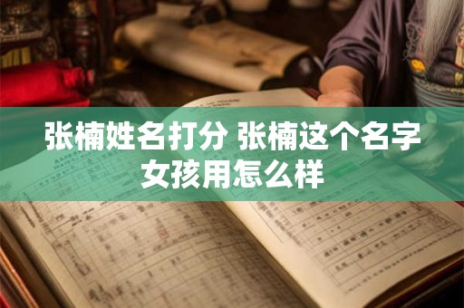 张楠姓名打分 张楠这个名字女孩用怎么样