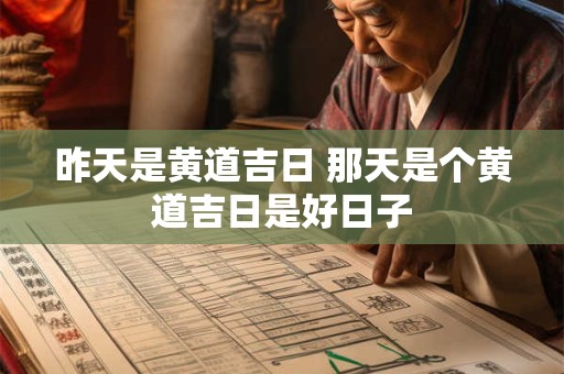 昨天是黄道吉日 那天是个黄道吉日是好日子