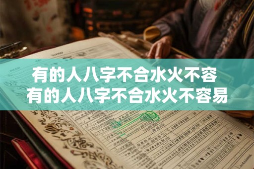 有的人八字不合水火不容 有的人八字不合水火不容易结婚吗 有的人八字不合水火不容 有的人八字不合水火不容易结婚吗