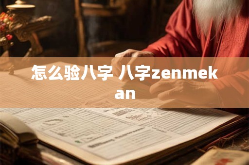 怎么验八字 八字zenmekan 怎么验八字 八字zenmekan