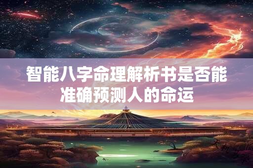 智能八字命理解析书是否能准确预测人的命运