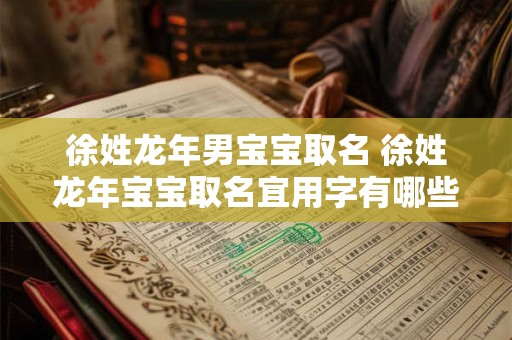 徐姓龙年男宝宝取名 徐姓龙年宝宝取名宜用字有哪些