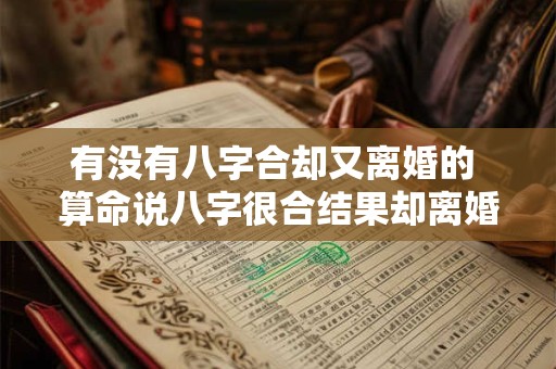 有没有八字合却又离婚的 算命说八字很合结果却离婚了