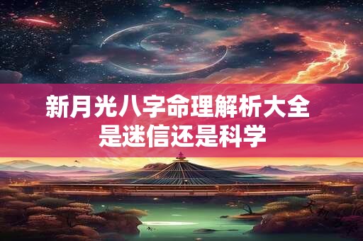新月光八字命理解析大全 是迷信还是科学