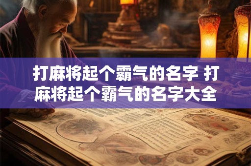 打麻将起个霸气的名字 打麻将起个霸气的名字大全
