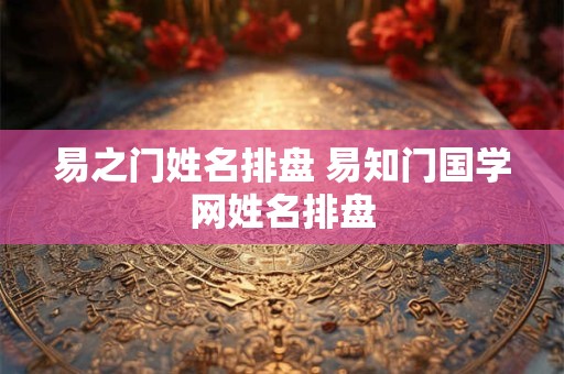 易之门姓名排盘 易知门国学网姓名排盘